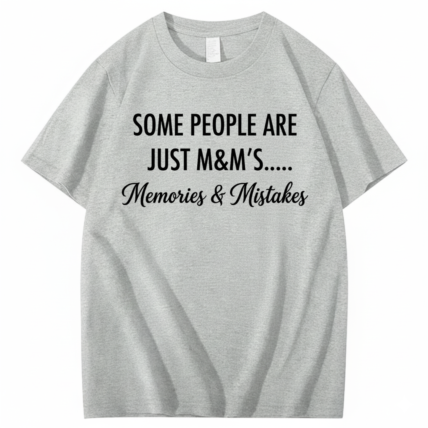 SOME PEOPLE ARE JUST M&M’S..... MEMORIES & MISTAKES T - SHIRT (FRONT PRINT)