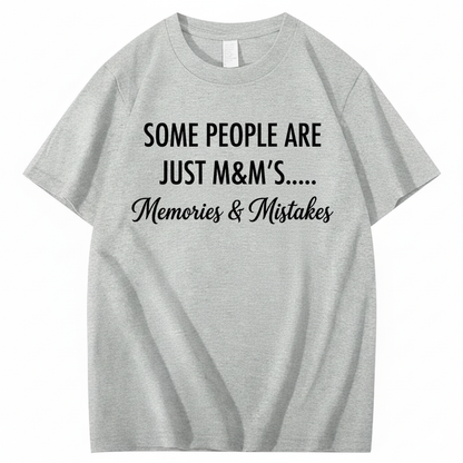 SOME PEOPLE ARE JUST M&M’S..... MEMORIES & MISTAKES T - SHIRT (FRONT PRINT)