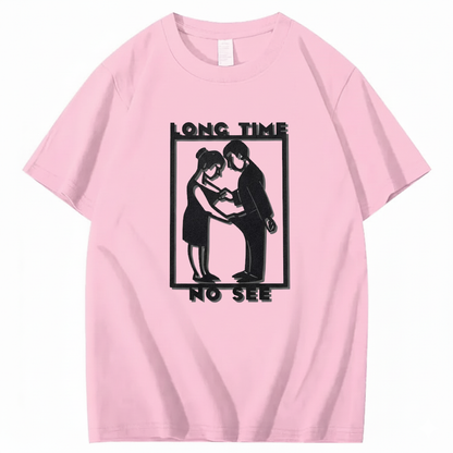 LONG TIME NO SEE T - SHIRT (FRONT PRINT)