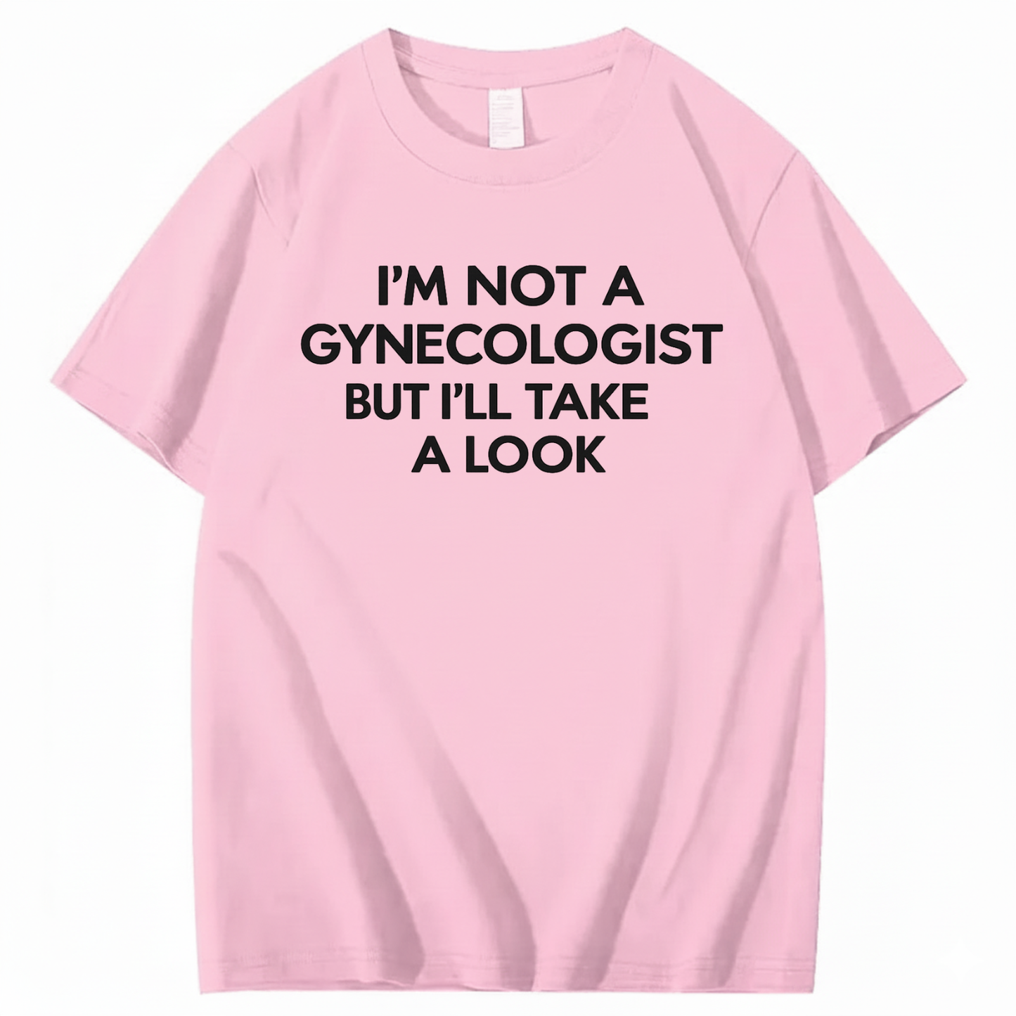 I'M NOT A GYNECOLOGIST BUT I'LL TAKE A LOOK T - SHIRT (FRONT PRINT)
