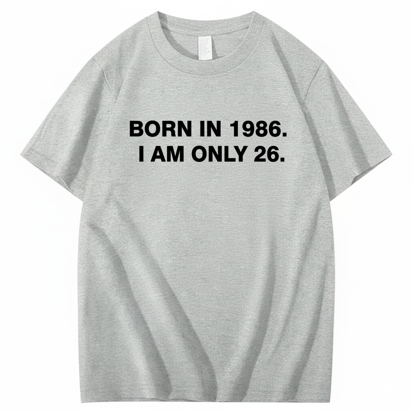 BORN IN 1986. I AM ONLY 26  T - SHIRT (FRONT PRINT)