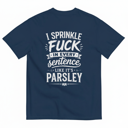 I SPRINKLE F*CK IN EVERY SENTENCE LIKE IT'S PARSLEY T- SHIRT (BACK PRINT)