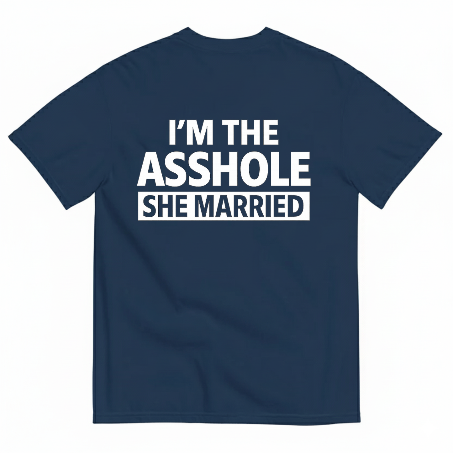I'M THE ASSHOLE SHE MARRIED T- SHIRT (BACK PRINT)