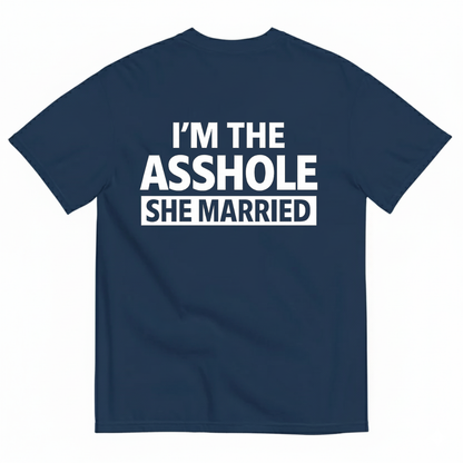 I'M THE ASSHOLE SHE MARRIED T- SHIRT (BACK PRINT)