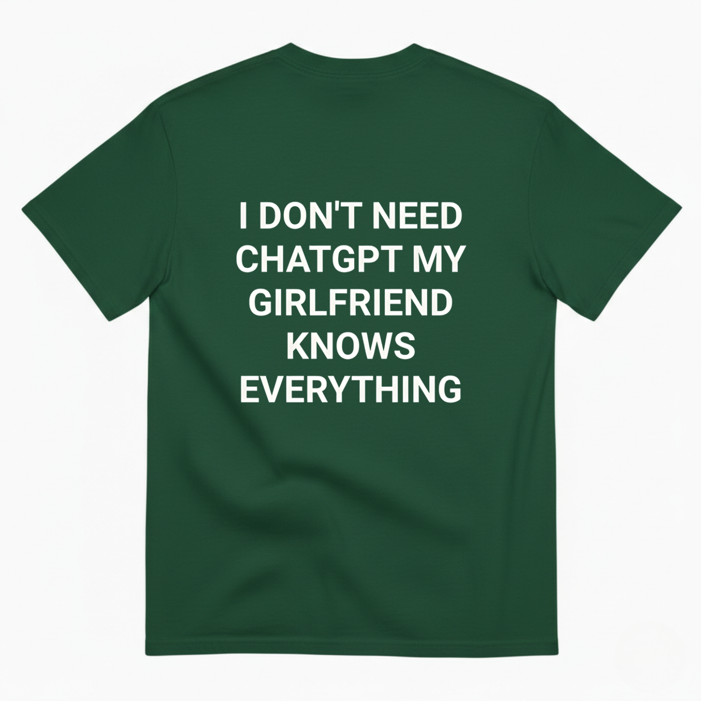 I DON'T NEED CHATGPT MY GIRLFRIEND KNOWS EVERYTHING. T- SHIRT (BACK PRINT)