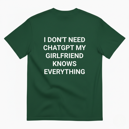I DON'T NEED CHATGPT MY GIRLFRIEND KNOWS EVERYTHING. T- SHIRT (BACK PRINT)