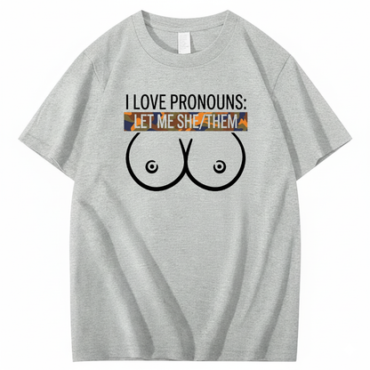 I LOVE PRONOUNS: LET ME SHE/THEM T - SHIRT (FRONT PRINT)