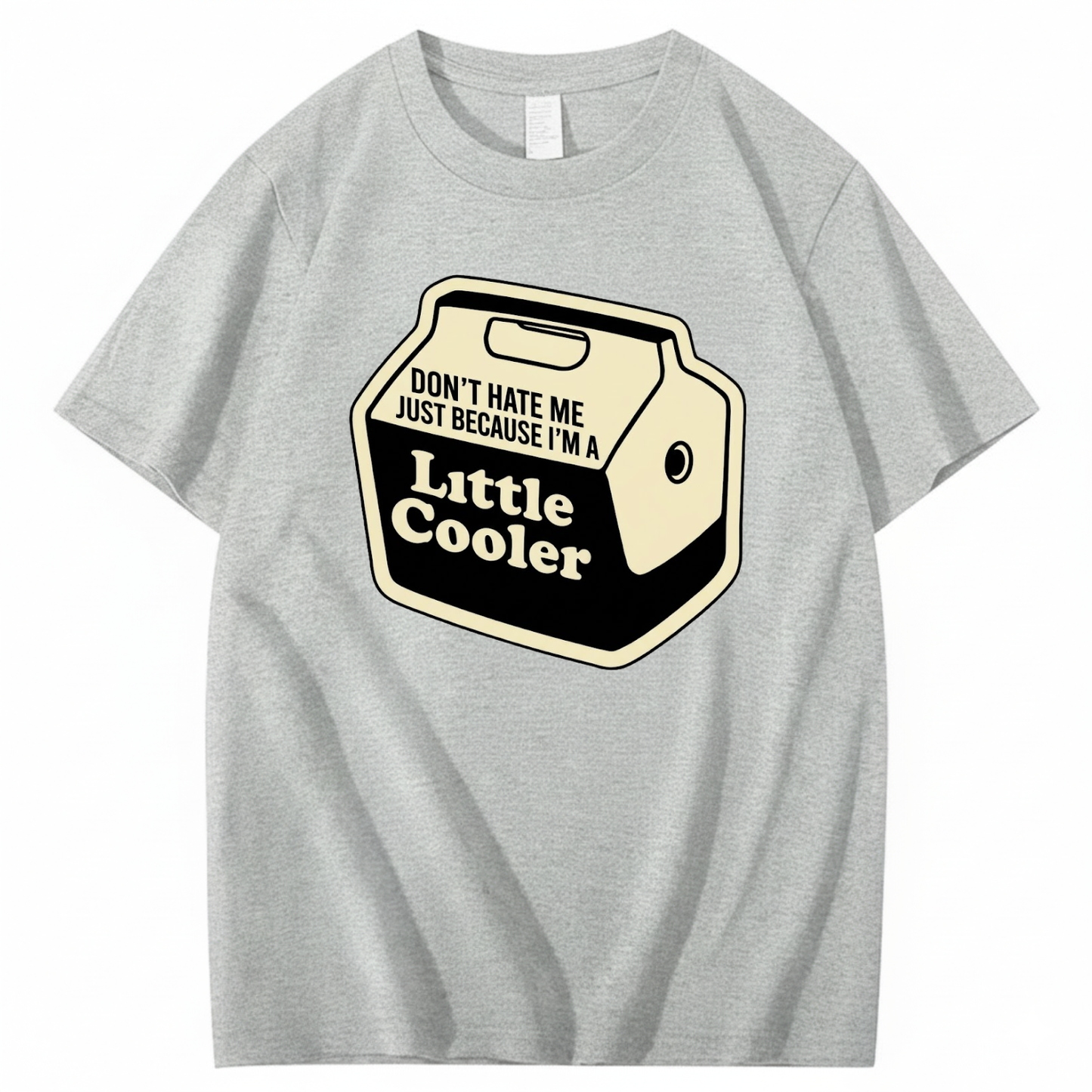 DON'T HATE ME JUST BECAUSE I'M A LITTLE COOLER T - SHIRT (FRONT PRINT)