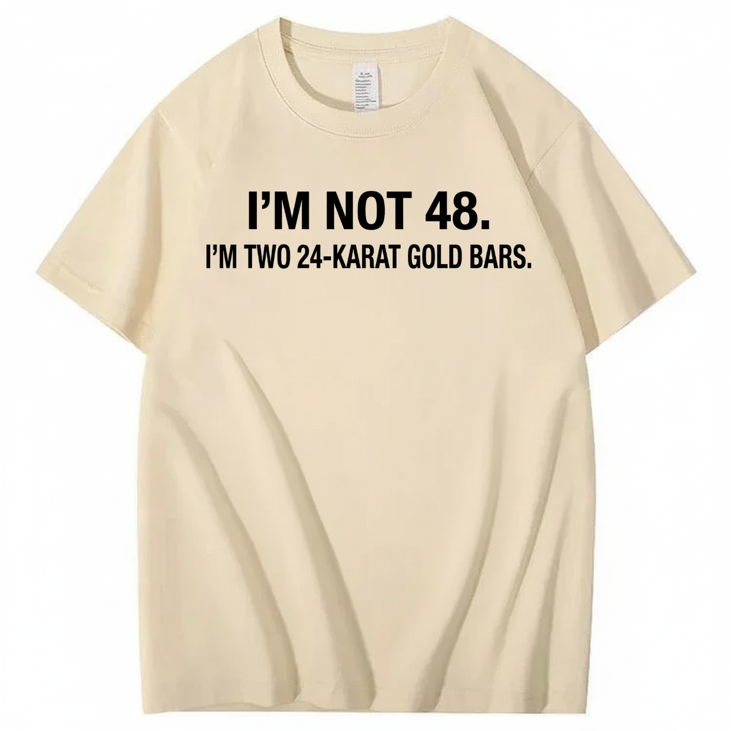 I’M NOT 48. I’M TWO 24-KARAT GOLD BARS T - SHIRT (FRONT PRINT)
