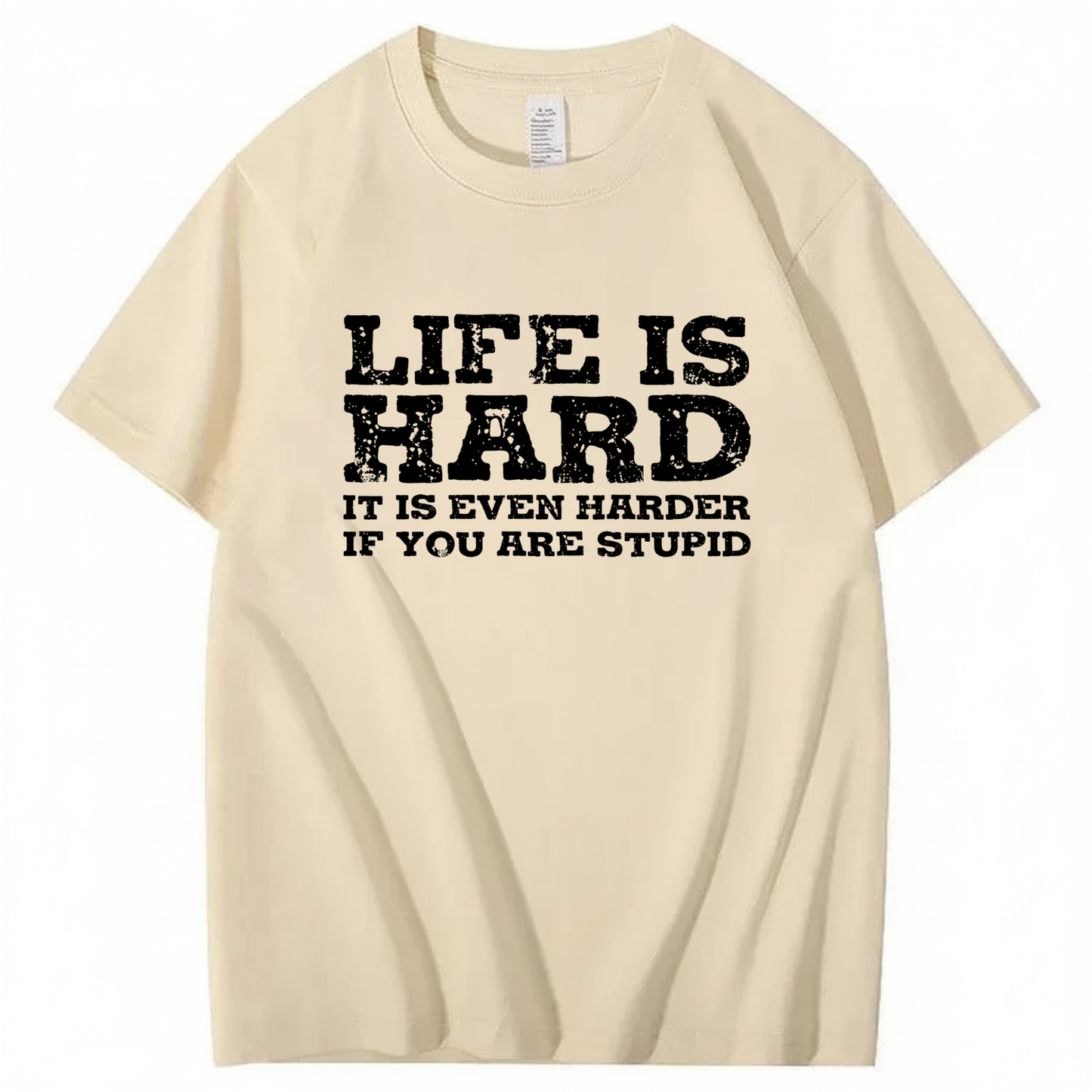 LIFE IS HARD IT IS EVEN HARDER IF YOU ARE STUPID T - SHIRT (FRONT PRINT)