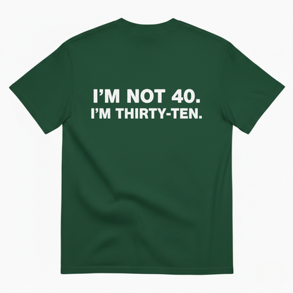 I' NOT 40, I'M THIRTY - TEN T- SHIRT (BACK PRINT)