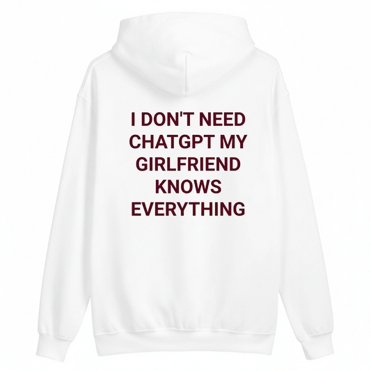 I DON'T NEED CHATGPT MY GIRLFRIEND KNOWS EVERYTHING HOODIE (BACK PRINT)
