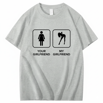 YOUR GIRLFRIEND & MY GIRLFRIEND T - SHIRT (FRONT PRINT)