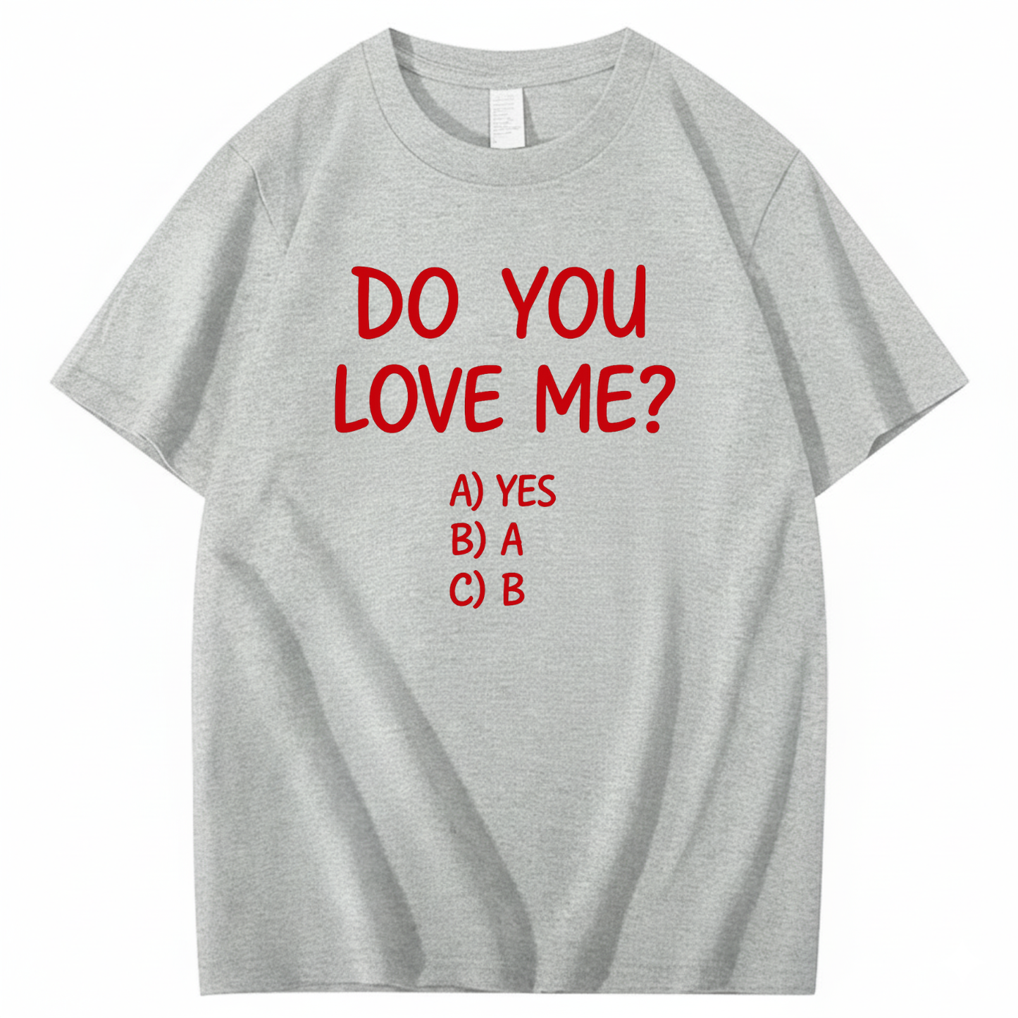 DO YOU LOVE ME? T - SHIRT (FRONT PRINT)