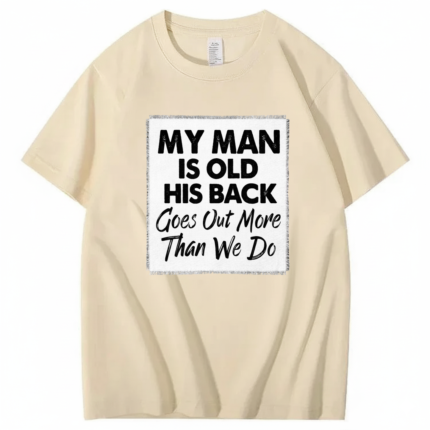 MY MAN IS OLD HIS BACK GOES OUT MORE THAN WE DO T - SHIRT (FRONT PRINT)