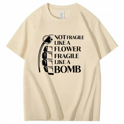 NOT FRAGILE LIKE A FLOWER FRAGILE LIKE A BOMB T - SHIRT (FRONT PRINT)