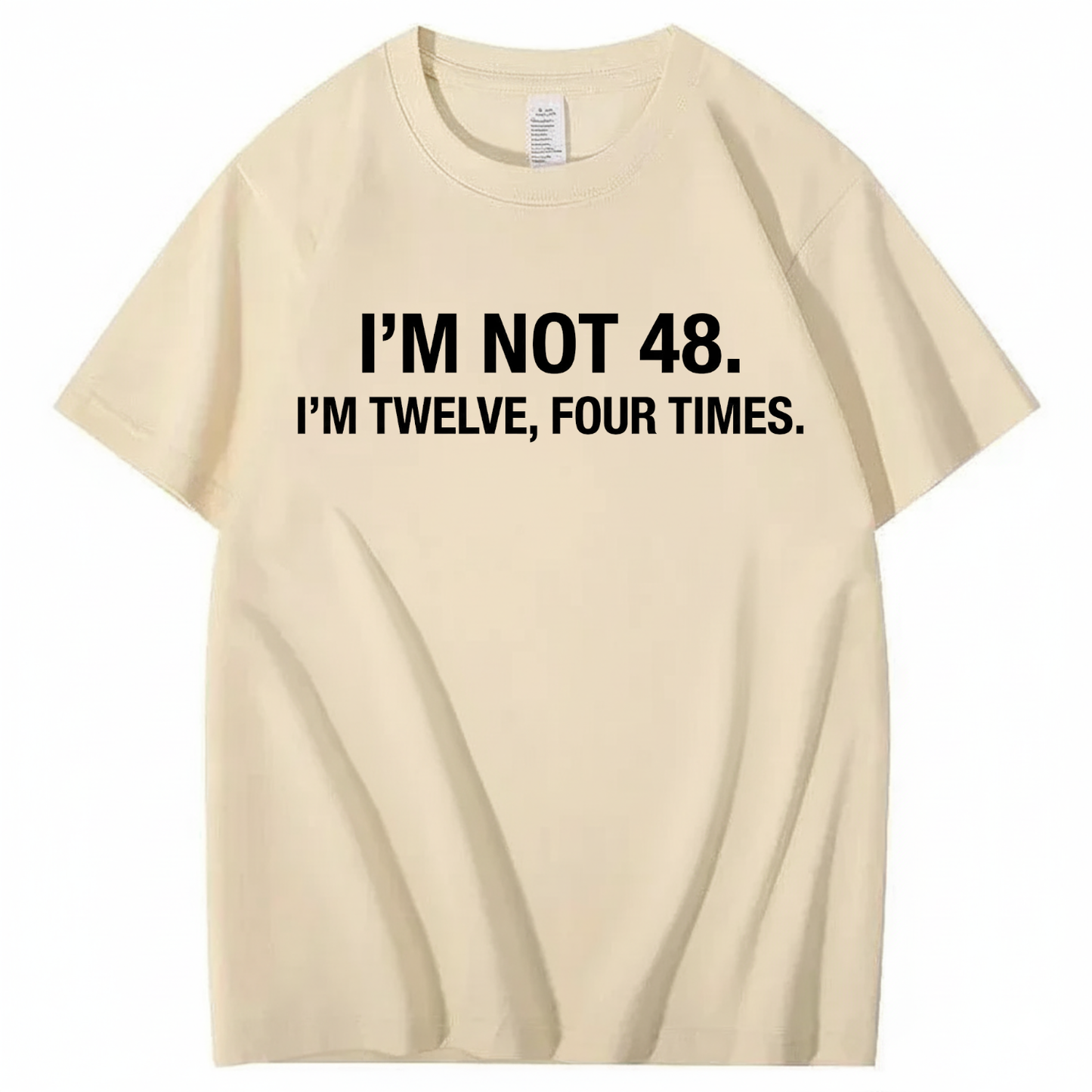 I’M NOT 48. I’M TWELVE, FOUR TIMES T - SHIRT (FRONT PRINT)