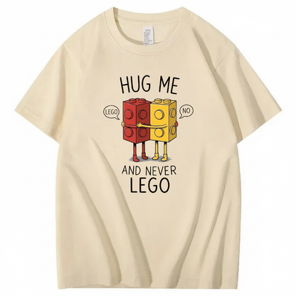 HUG ME AND NEVER LEGO T - SHIRT (FRONT PRINT)