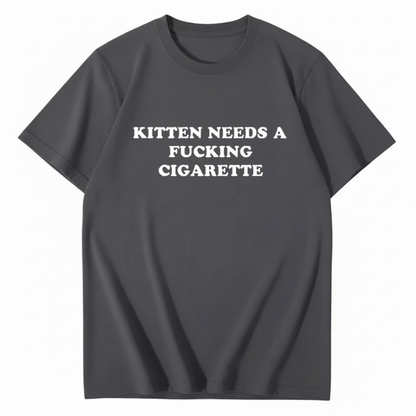 KITTEN NEEDS A FUCKING CIGARETTE T-Shirt