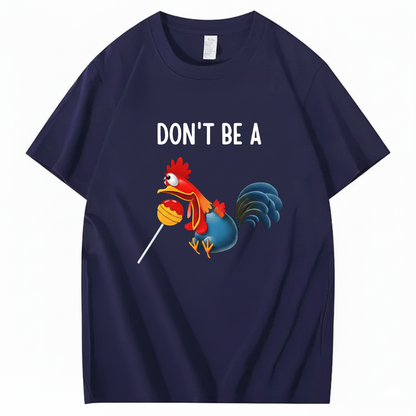 "Don't Be A..." Cartoon Rooster T-Shirt (FRONT PRINT)