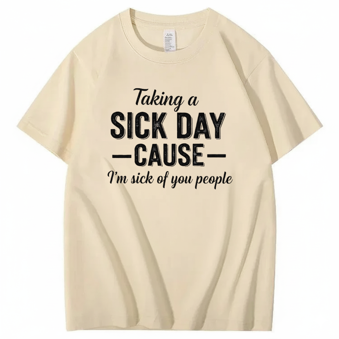 TAKING A SICK DAY — CAUSE — I’m sick of you people T - SHIRT (FRONT PRINT)