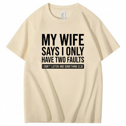 MY WIFE SAYS I ONLY HAVE TWO FAULTS T - SHIRT (FRONT PRINT)
