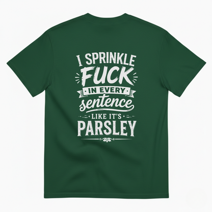 I SPRINKLE F*CK IN EVERY SENTENCE LIKE IT'S PARSLEY T- SHIRT (BACK PRINT)