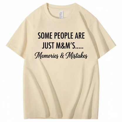 SOME PEOPLE ARE JUST M&M’S..... MEMORIES & MISTAKES T - SHIRT (FRONT PRINT)