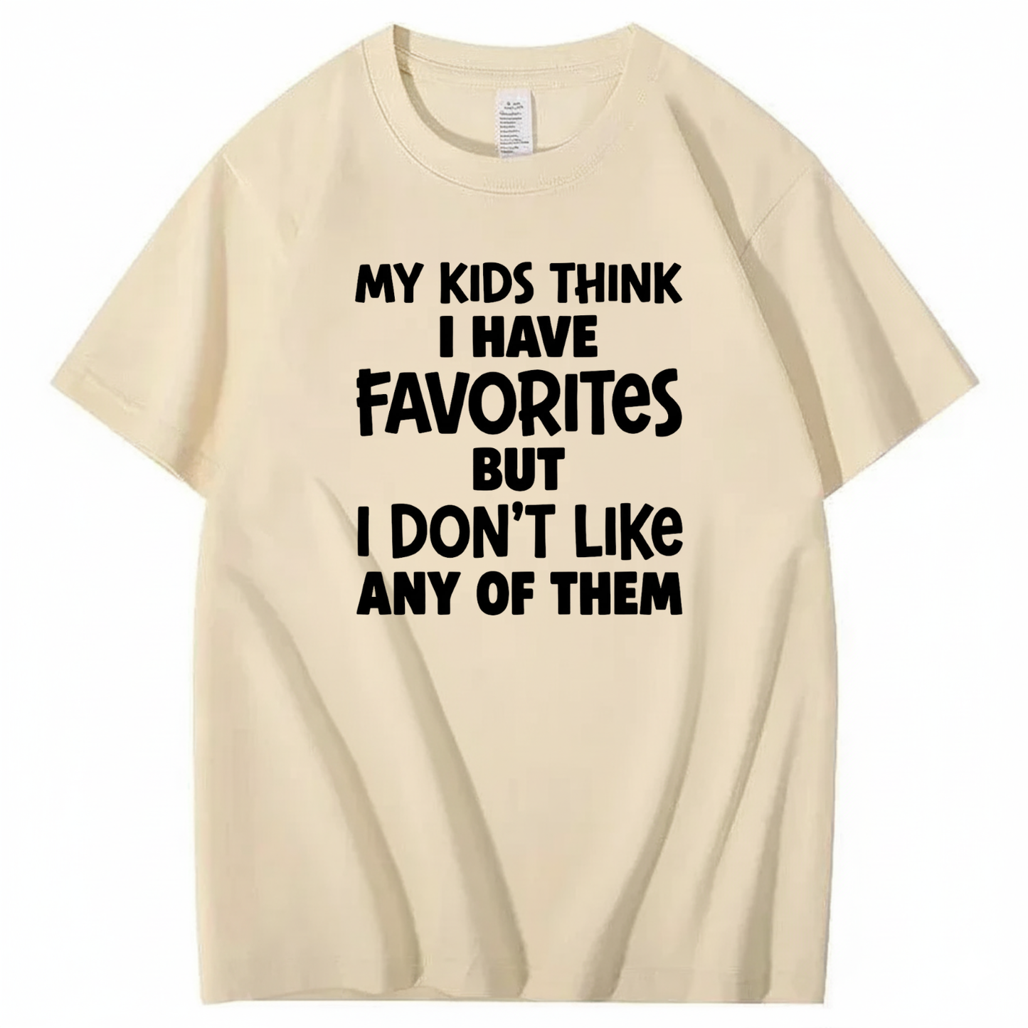 MY KIDS THINK I HAVE FAVORITES BUT I DON'T LIKE ANY OF THEM T - SHIRT (FRONT PRINT)