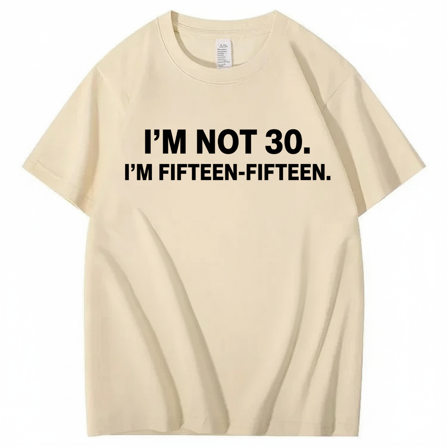 I'M NOT 30,I'M FIFTEEN - FIFTEEN T - SHIRT (FRONT PRINT)