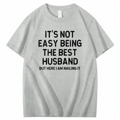 IT'S NOT EASY BEING THE BEST HUSBAND T - SHIRT (FRONT PRINT)