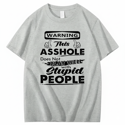 WARNING THIS ASSHOLE DOES NOT PLAY WELL WITH STUPID PEOPLE T - SHIRT (FRONT PRINT)