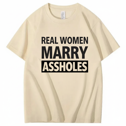 REAL WOMEN MARRY ASSHOLES T - SHIRT (FRONT PRINT)