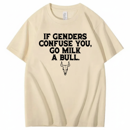 IF GENDERS CONFUSE YOU, GO MILK A BULL T - SHIRT (FRONT PRINT)
