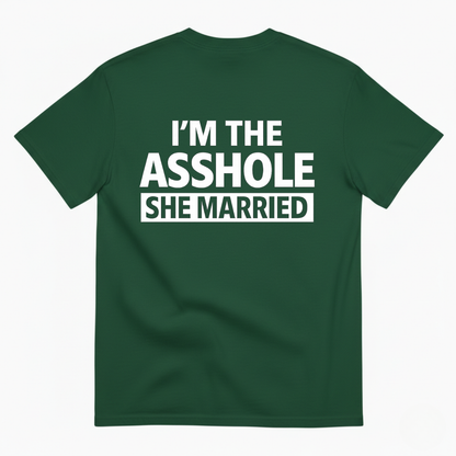 I'M THE ASSHOLE SHE MARRIED T- SHIRT (BACK PRINT)
