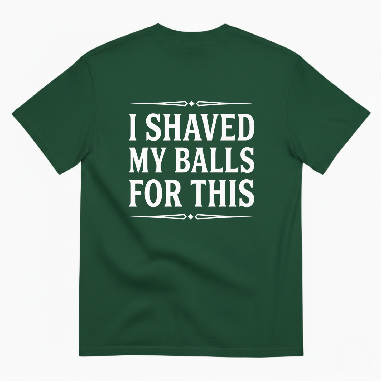 I SHAVED MY BALLS FOR THIS T - SHIRT (BACK PRINT)