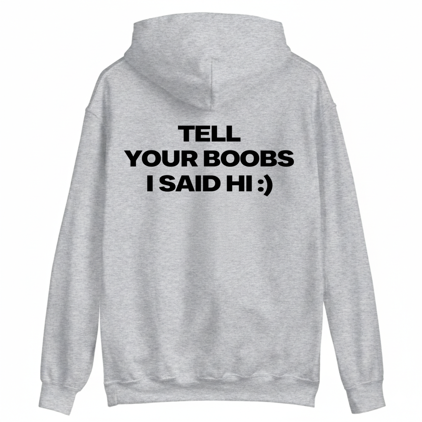 TELL YOUR BOOBS I SAID HI :) HOODIE