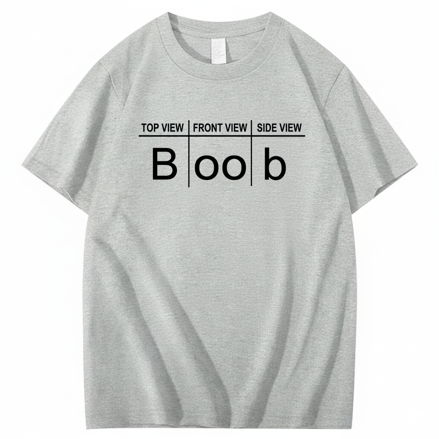 TOP VIEW FRONT VIEW SIDE VIEW BOOB T - SHIRT (FRONT PRINT)