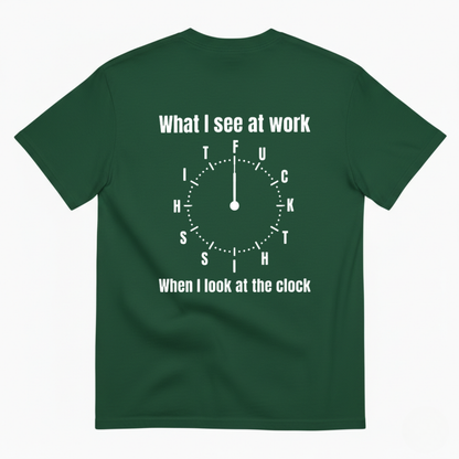 WHAT I SEE AT WORK - WHEN I LOOK AT THE O'CLOCK T- SHIRT