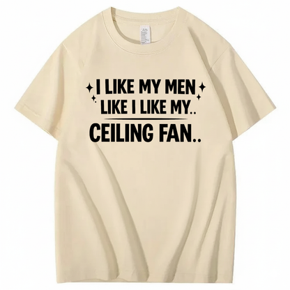 I LIKE MY MEN LIKE I LIKE MY.. CEILING FAN.. T - SHIRT (FRONT PRINT)