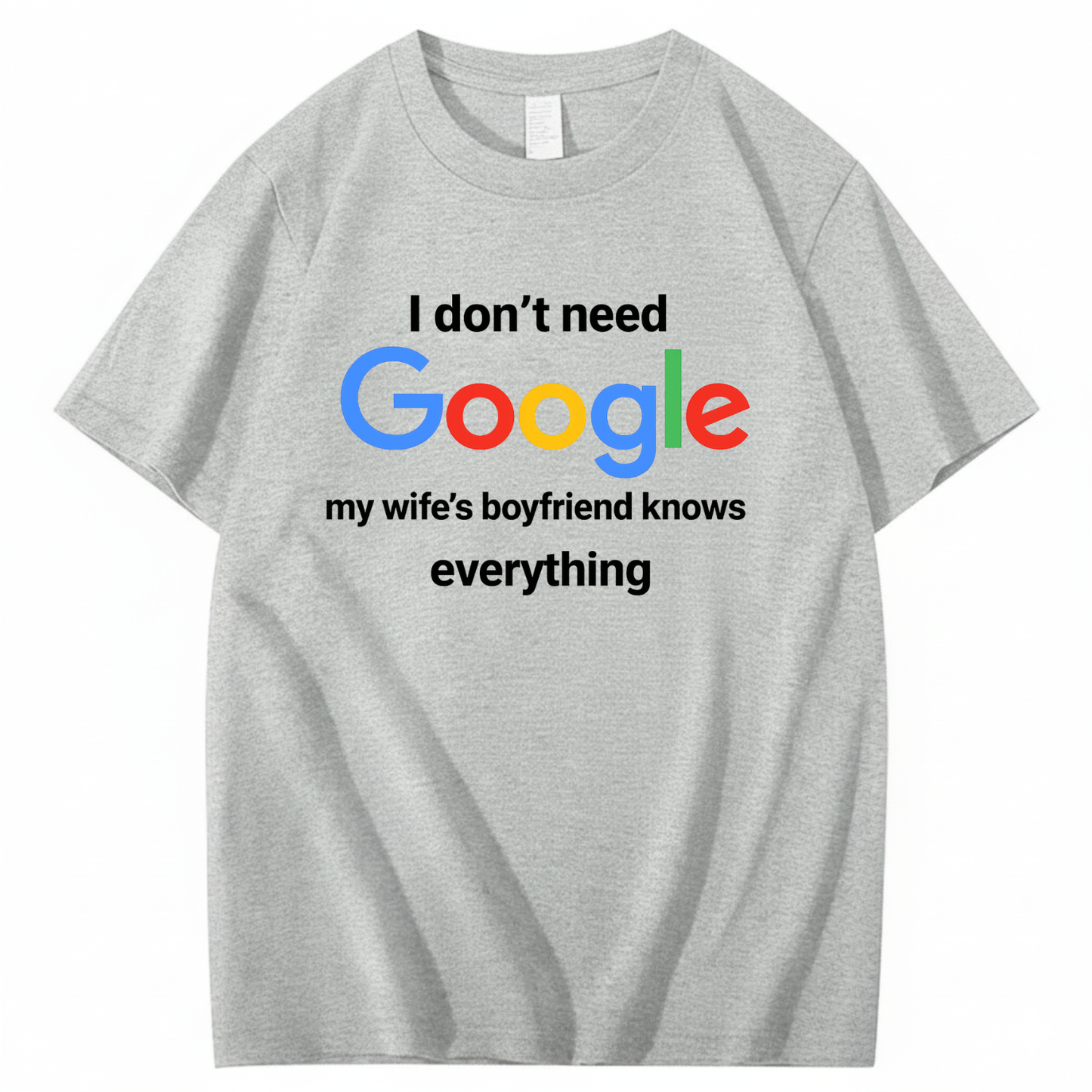 I DON'T NEED GOOGLE My Wife's Boyfriend Knows Everything T - SHIRT (FRONT PRINT)