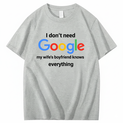 I DON'T NEED GOOGLE My Wife's Boyfriend Knows Everything T - SHIRT (FRONT PRINT)