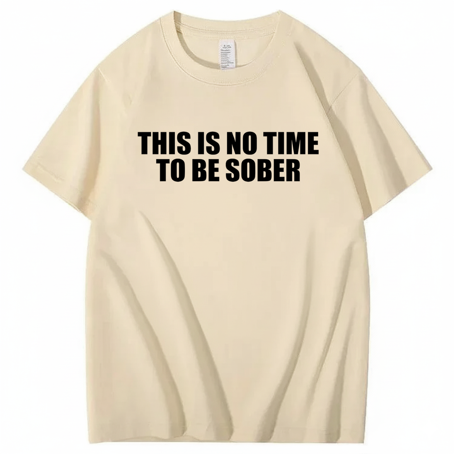 THIS IS NO TIME TO BE SOBER T - SHIRT (FRONT PRINT)