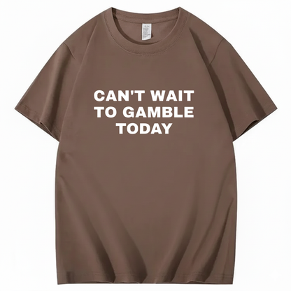 CAN'T WAIT TO GAMBLE TODAY T-Shirt