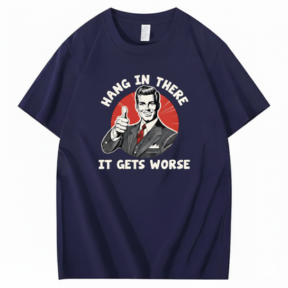 Hang In There  It Gets Worse T-shirt