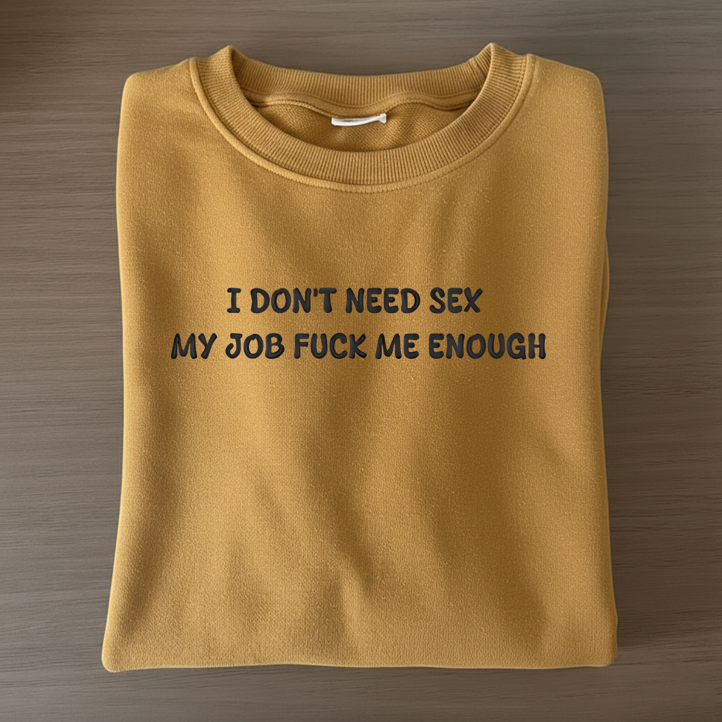 I don't need sex, my job fucks me enough Sweatshirt