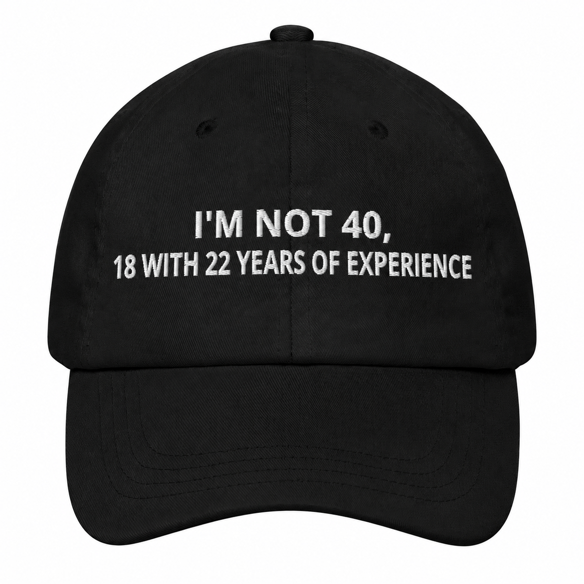 I'M NOT 40, 18 WITH 22 YEARS OF EXPERIENCE– EMBROIDERED HAT