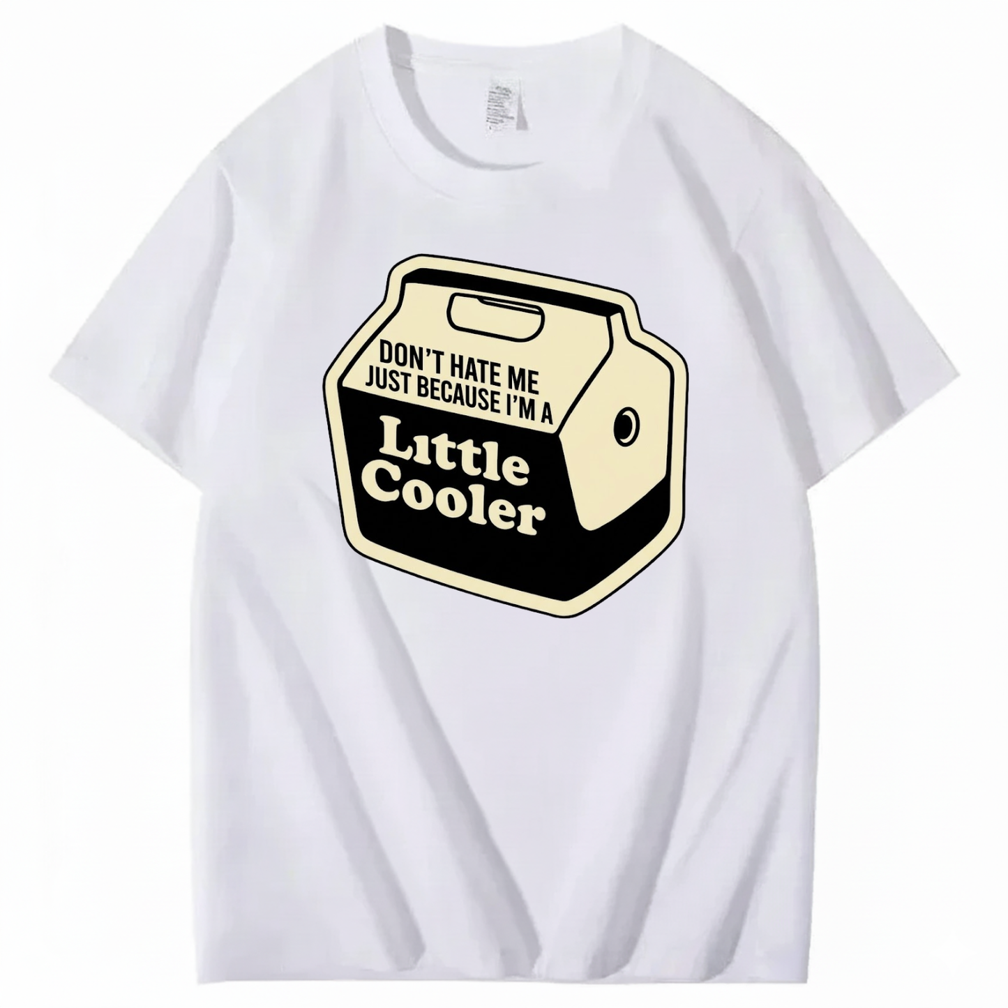 DON'T HATE ME JUST BECAUSE I'M A LITTLE COOLER T - SHIRT (FRONT PRINT)