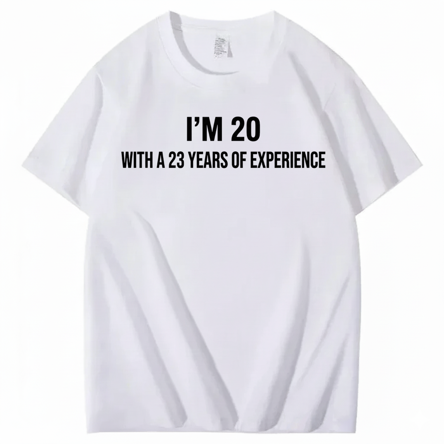I’M 20 WITH A 23 YEARS OF EXPERIENCE T - SHIRT (FRONT PRINT)