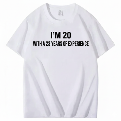 I’M 20 WITH A 23 YEARS OF EXPERIENCE T - SHIRT (FRONT PRINT)